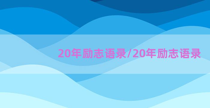 20年励志语录/20年励志语录