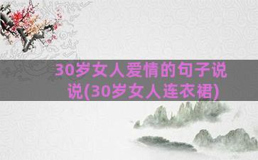 30岁女人爱情的句子说说(30岁女人连衣裙)