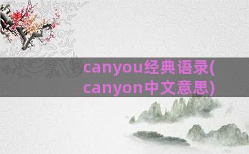 canyou经典语录(canyon中文意思)