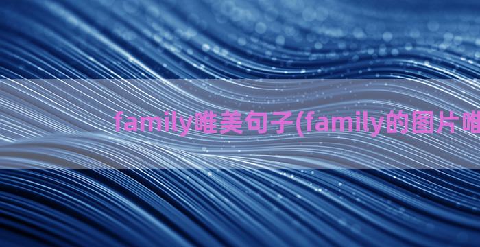 family唯美句子(family的图片唯美)