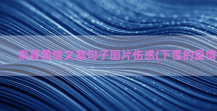 乘客爱情文案句子图片伤感(下雪的爱情文案句子)