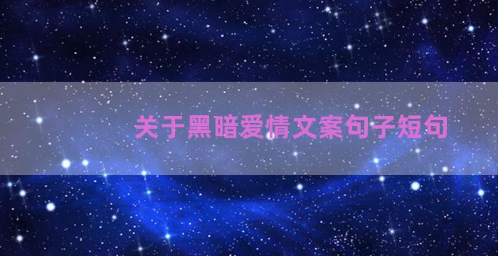 关于黑暗爱情文案句子短句