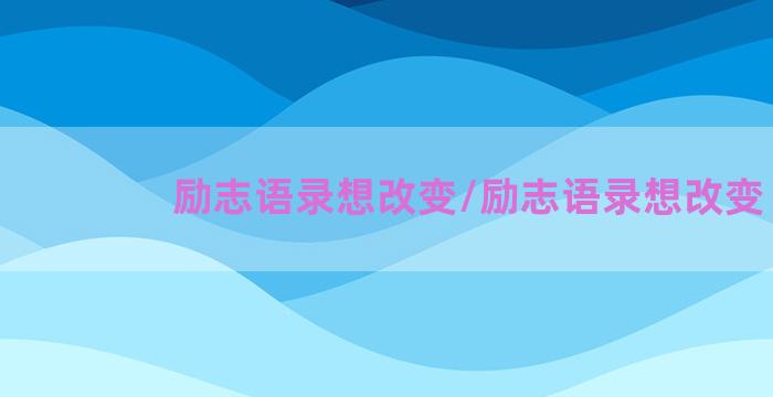 励志语录想改变/励志语录想改变