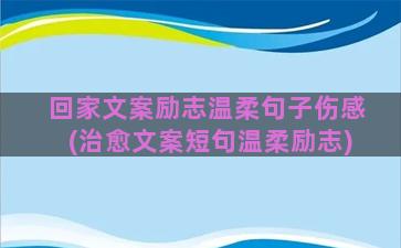 回家文案励志温柔句子伤感(治愈文案短句温柔励志)