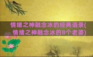 情绪之神融念冰的经典语录(情绪之神融念冰的8个老婆)