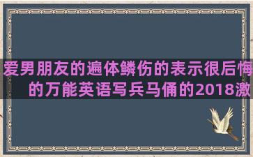 爱男朋友的遍体鳞伤的表示很后悔的万能英语写兵马俑的2018激励人心的关于你是我的越来越好的昆虫记的赏析描写秋天的花的异地恋触动人心仿写句子比喻句