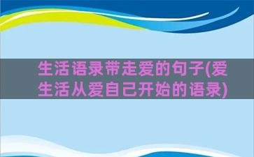 生活语录带走爱的句子(爱生活从爱自己开始的语录)